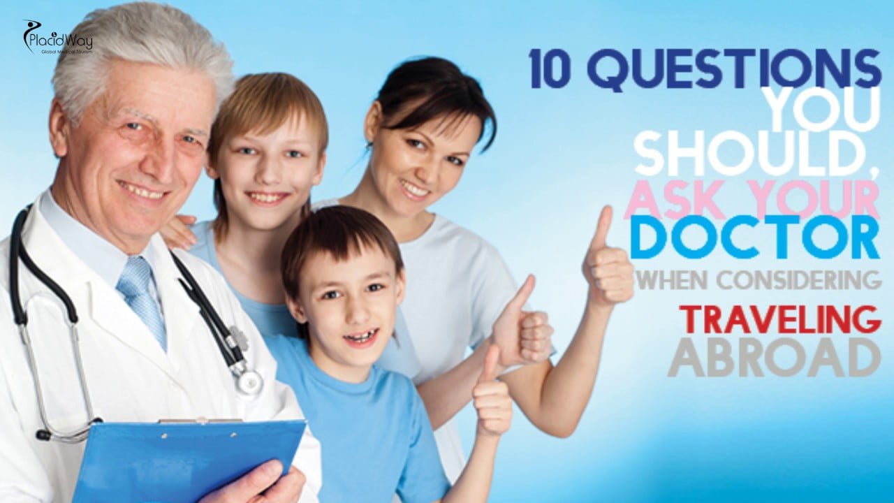 10 Questions to Ask Your Doctor Before You Travel Abroad
