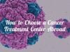 How to Choose a Cancer Treatment Center