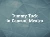 All You Need To Know About Tummy Tuck in Cancun, Mexico