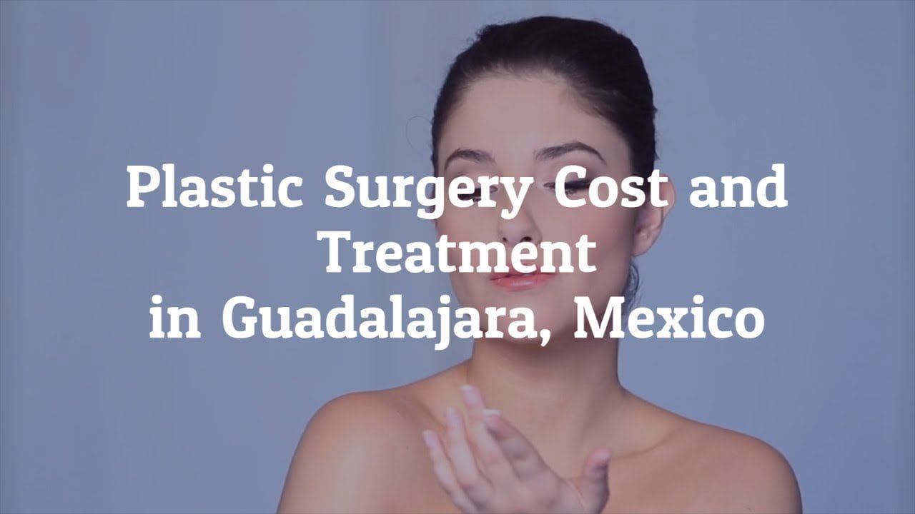 Brief Guide on Guadalajara Plastic Surgery Cost and Treatment