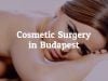 What You Need to Know before Undergoing Cosmetic Surgery in Budapest