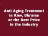 Anti Aging Treatment in Kiev, Ukraine at the Best Price in the Industry