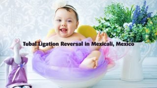 Effective and Affordable Tubal Ligation Reversal in Mexicali, Mexico