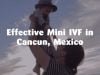 Effective Mini IVF in Cancun, Mexico