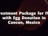 Treatment Package for IVF with Egg Donation in Cancun, Mexico