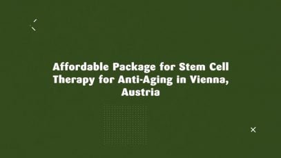 Affordable Package for Stem Cell Therapy for Anti-Aging in Vienna, Austria