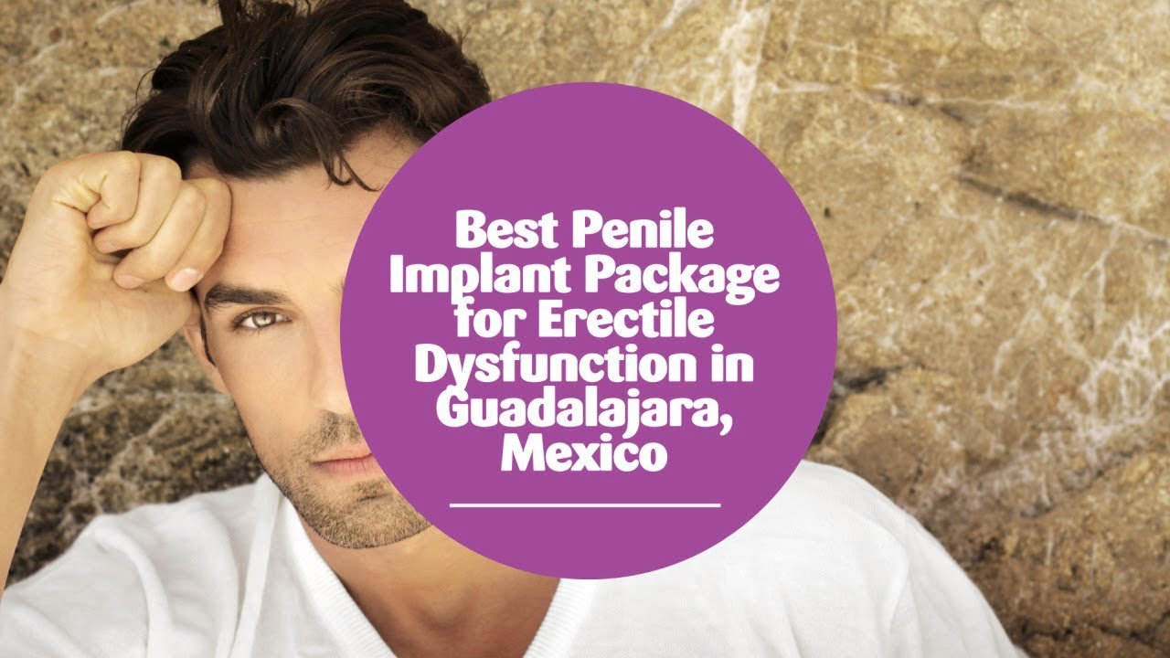 Best Penile Implant Package for Erectile Dysfunction in Guadalajara, Mexico