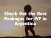 Check Out the Best Packages for IVF in Argentina