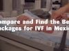 Compare and Find the Best Packages for IVF in Mexico