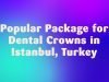Popular Package for Dental Crowns in Istanbul, Turkey