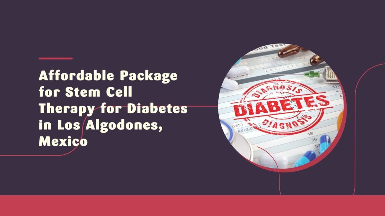 Affordable Package for Stem Cell Therapy for Diabetes in Los Algodones ...