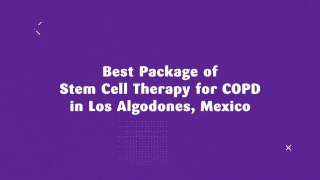 Best Package of Stem Cell Therapy for COPD in Los Algodones, Mexico