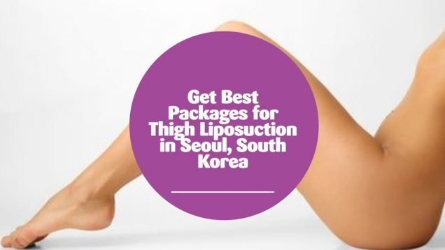 Get Best Packages for Thigh Liposuction in Seoul, South Korea