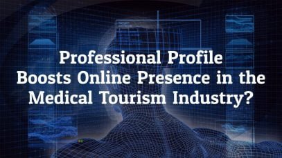 Professional Profile Boosts Online Presence in the Medical Tourism Industry?