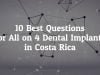Top 10 Questions to Ask Your Dentist for All on Four Dental Implants in Costa Rica