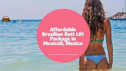 Affordable Brazilian Butt Lift Package in Mexicali, Mexico