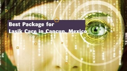 Best Package for Lasik Care in Cancun, Mexico