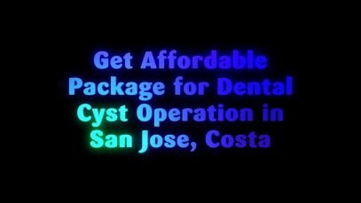 Get Affordable Package for Dental Cyst Operation in San Jose, Costa Rica Now