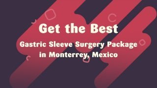 Get the Best Gastric Sleeve Surgery Package in Monterrey, Mexico