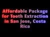 Affordable Package for Tooth Extraction in San Jose, Costa Rica