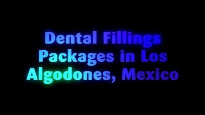 Most Desired Package for Dental Fillings in Los Algodones, Mexico