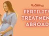 How to Make the Right Decision Regarding IVF Fertility Treatment Abroad