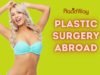 How to Make the Right Decision Regarding Plastic Surgery Abroad