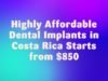 Highly Affordable Dental Implants in Costa Rica