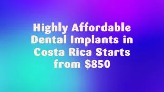 Highly Affordable Dental Implants in Costa Rica